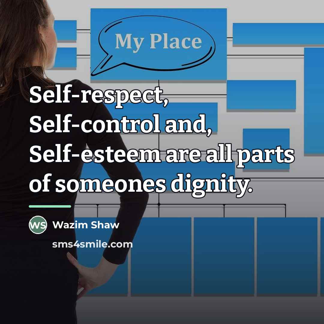 “Self-respect, Self-control and, Self-esteem are all parts of someones dignity.…” quote by Wazim Shaw