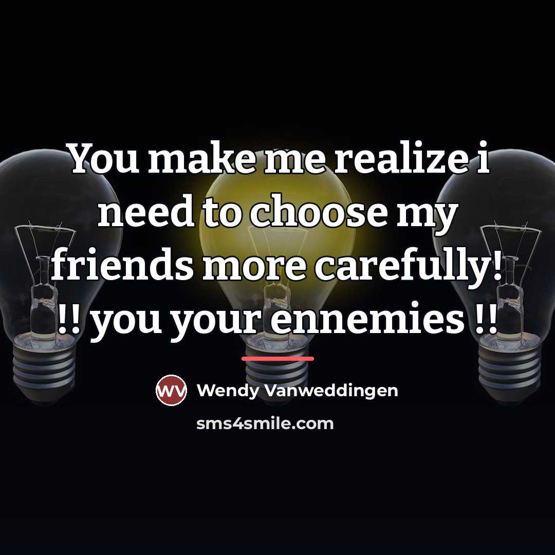 “You make me realize i need to choose my friends…” quote by Wendy Vanweddingen