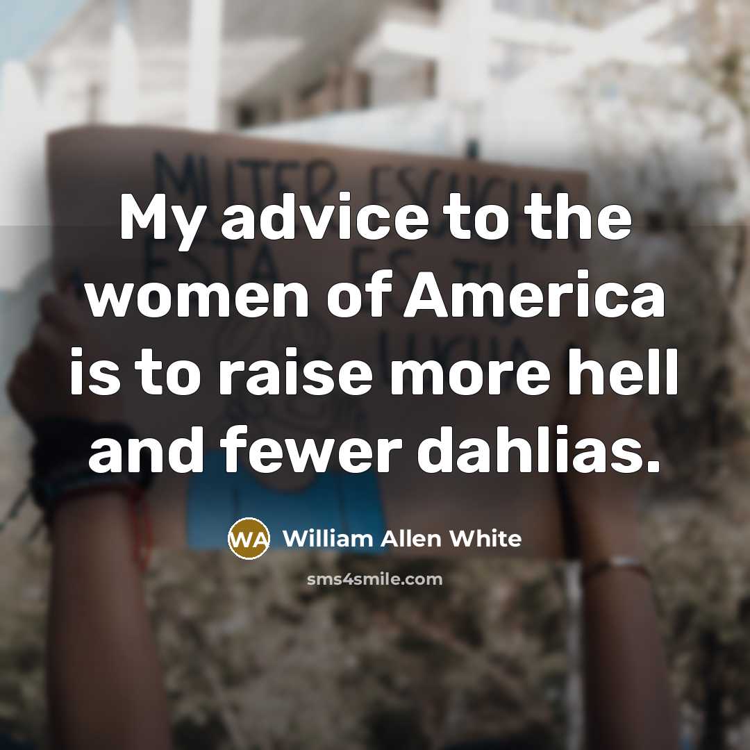 “My advice to the women of America is to raise…” quote by William Allen White