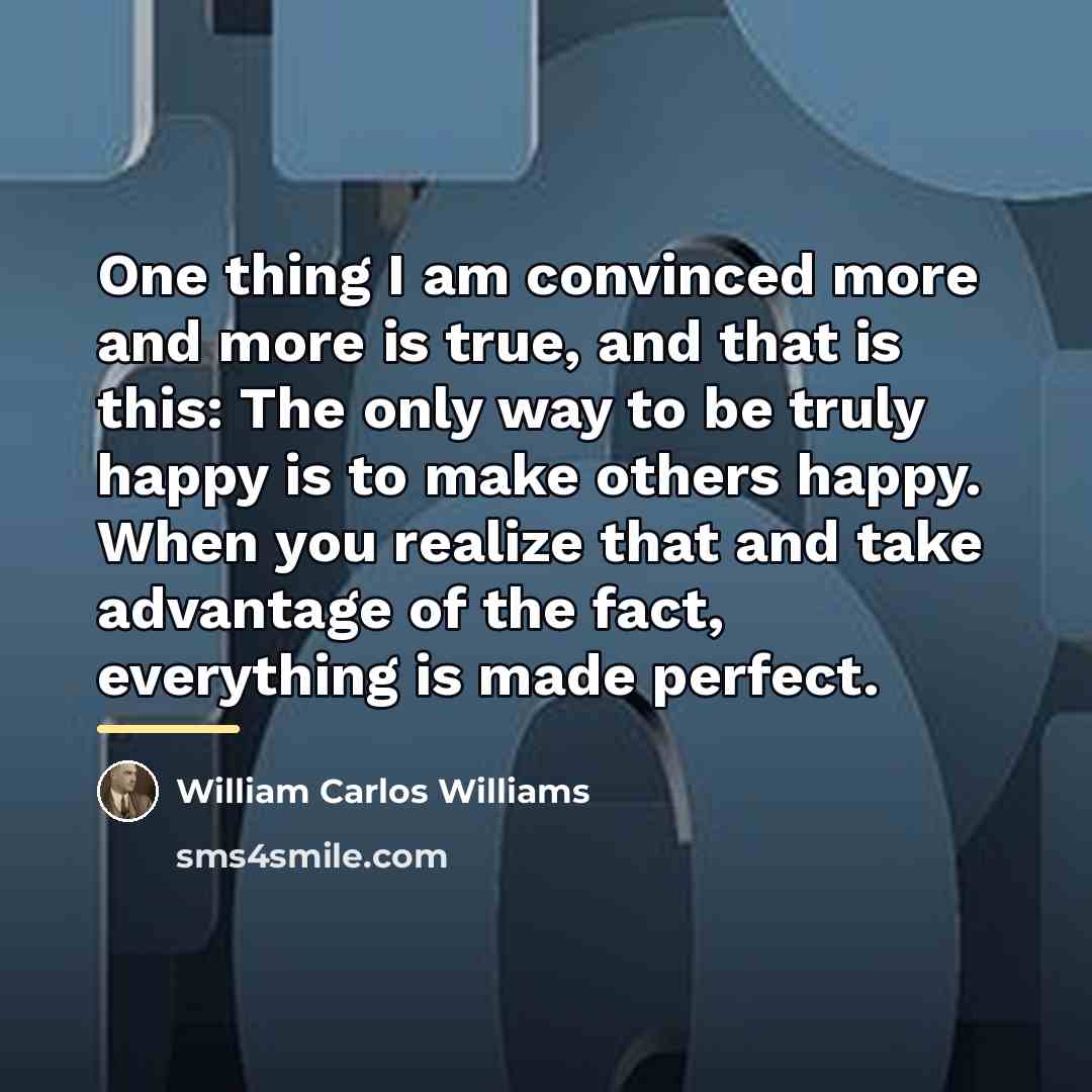 “One thing I am convinced more and more is true,…” quote by William Carlos Williams