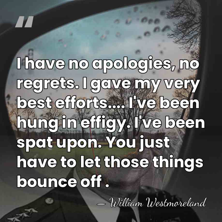 I have no apologies, no regrets. I gave my very best efforts....&hellip; - William Westmoreland