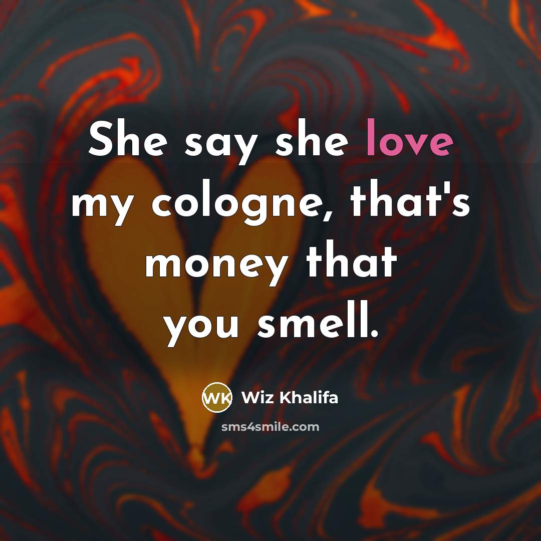 “She say she love my cologne, that's money that you…” quote by Wiz Khalifa
