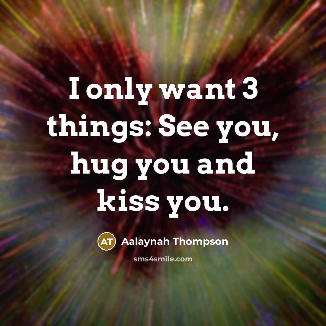 “I only want 3 things: See you, hug you and…” quote by Aalaynah Thompson