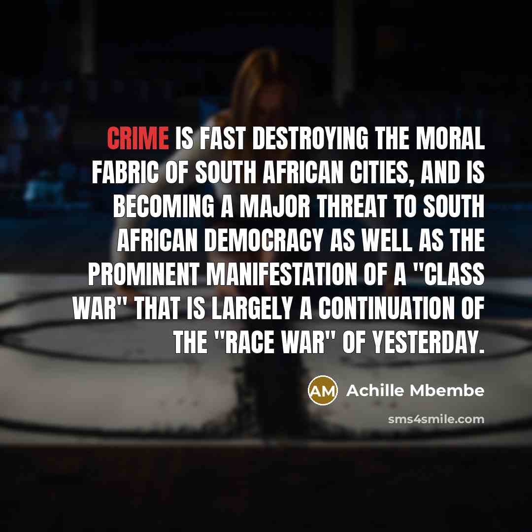 “Crime is fast destroying the moral fabric of South African…” quote by Achille Mbembe
