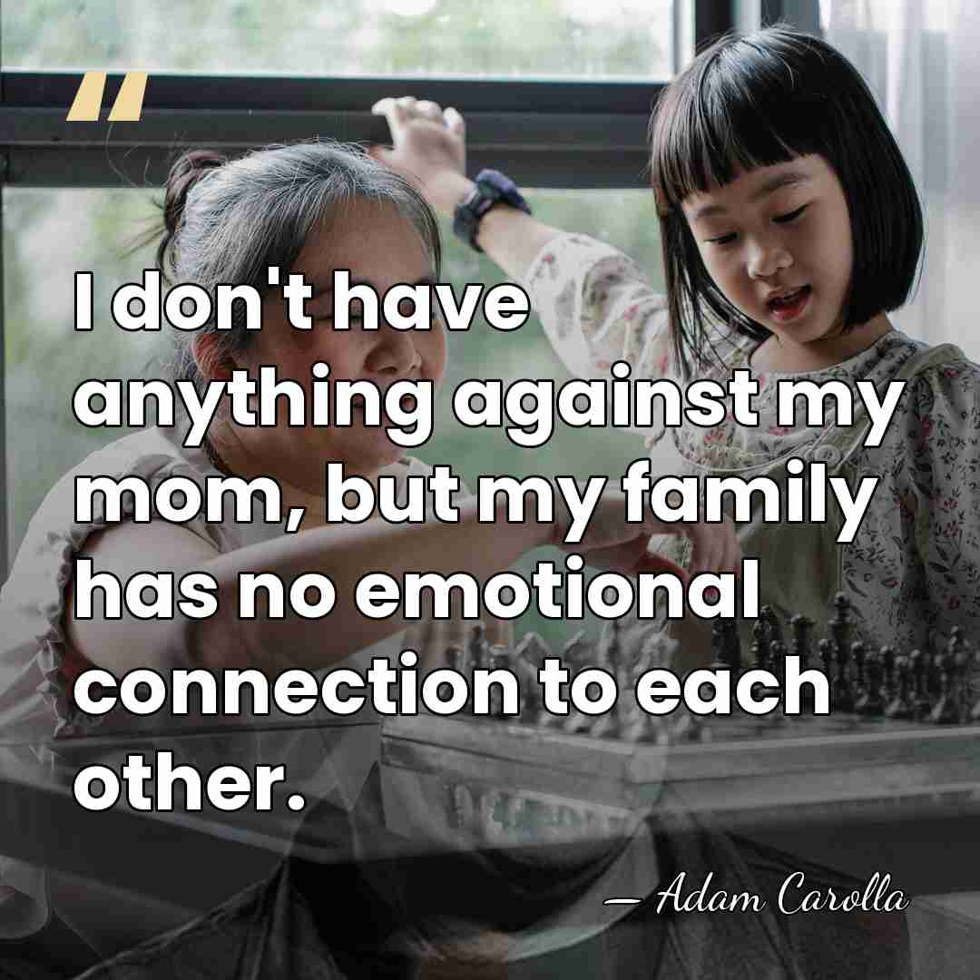I don't have anything against my mom, but my family has no&hellip; - Adam Carolla