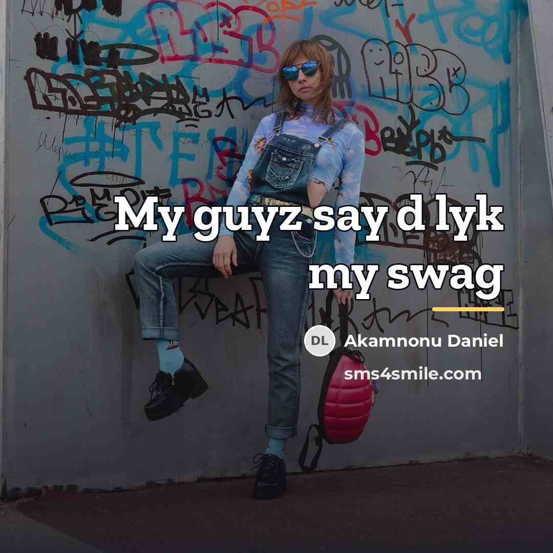 “My guyz say d lyk my swag…” quote by Akamnonu Daniel