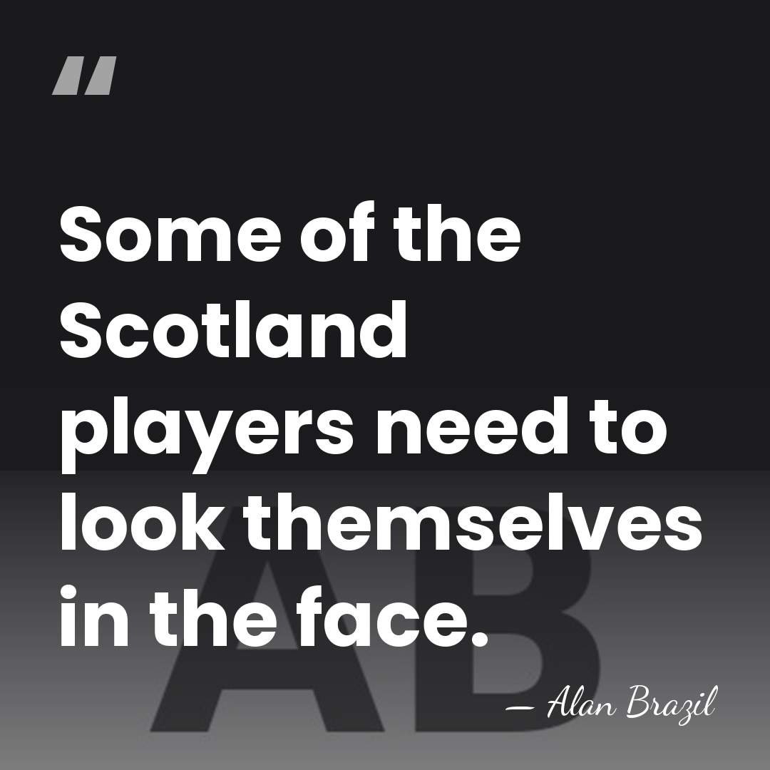 Some of the Scotland players need to look themselves in the face. - Alan Brazil