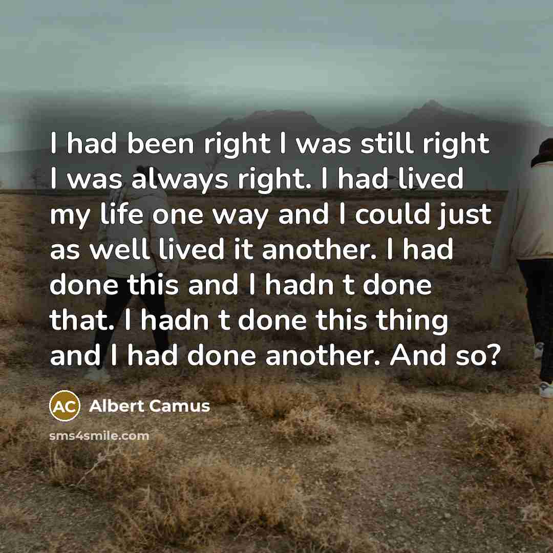 “I had been right I was still right I was…” quote by Albert Camus