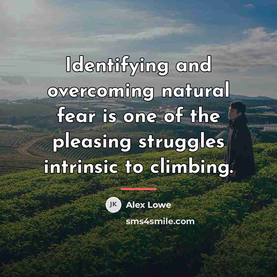 “Identifying and overcoming natural fear is one of the pleasing…” quote by Alex Lowe