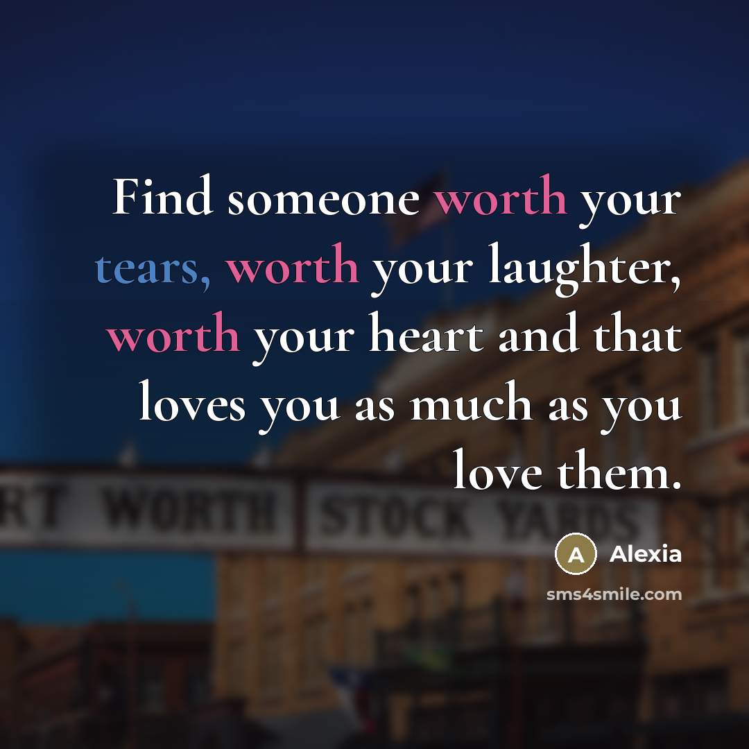 “Find someone worth your tears, worth your laughter, worth your…” quote by Alexia