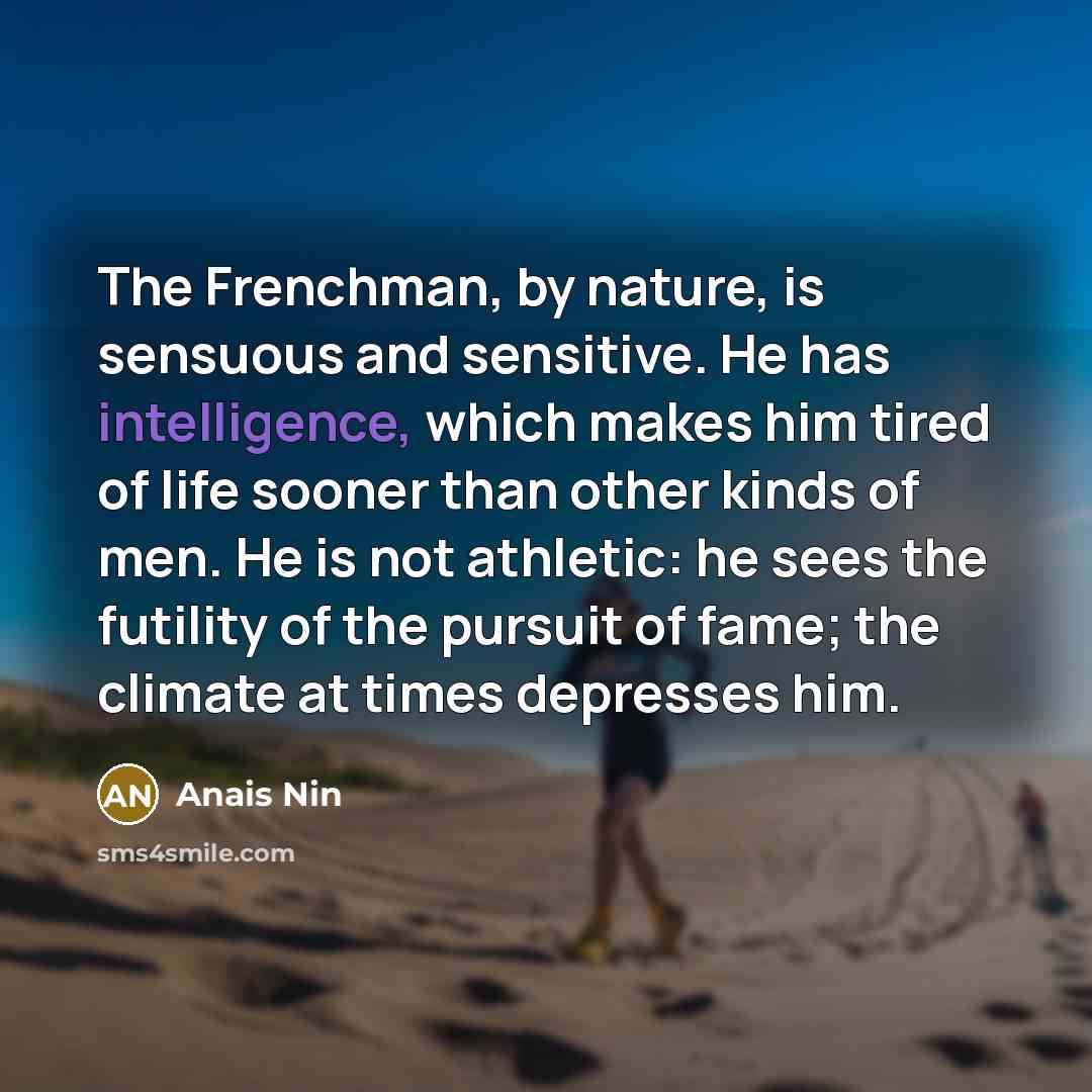 “The Frenchman, by nature, is sensuous and sensitive. He has…” quote by Anais Nin