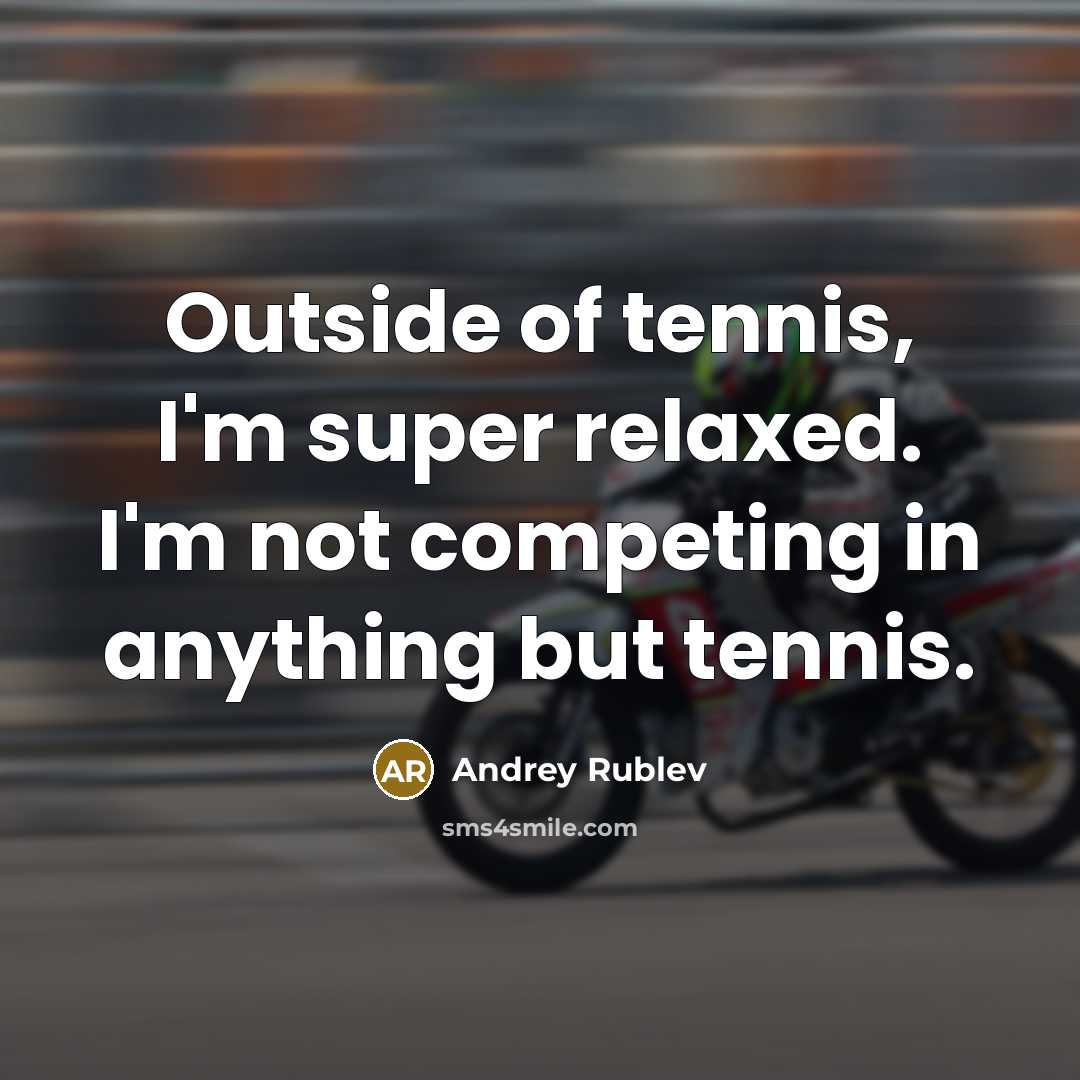 “Outside of tennis, I'm super relaxed. I'm not competing in…” quote by Andrey Rublev