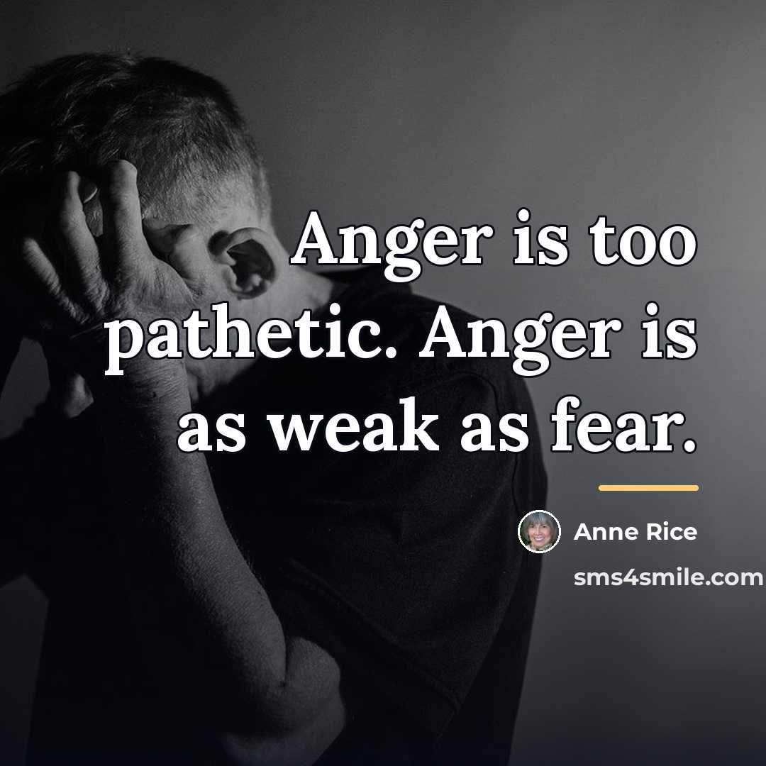 “Anger is too pathetic. Anger is as weak as fear.…” quote by Anne Rice