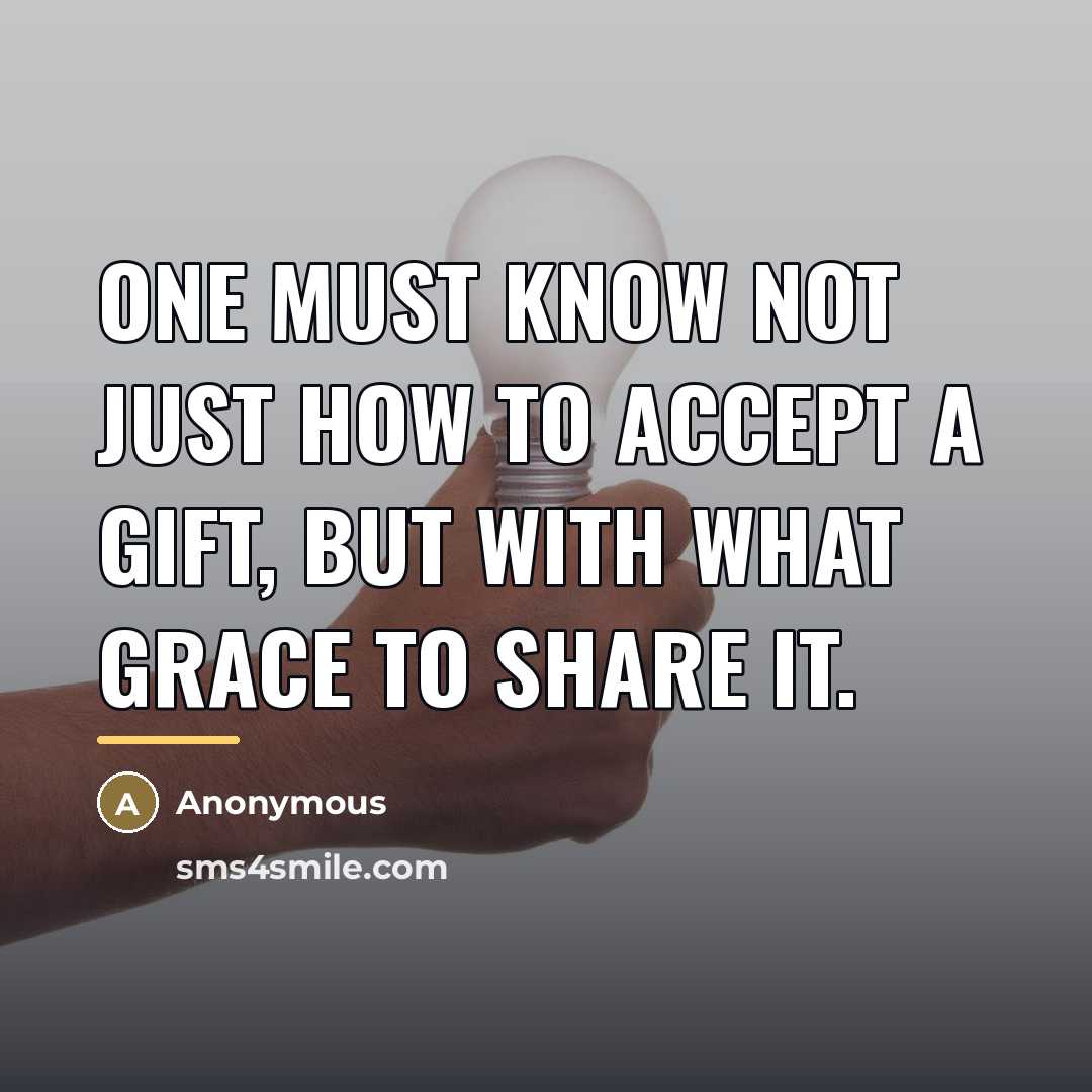 “One must know not just how to accept a gift,…” quote by Anonymous