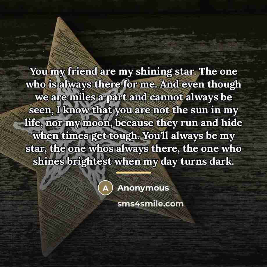 “You my friend are my shining star. The one who…” quote by Anonymous