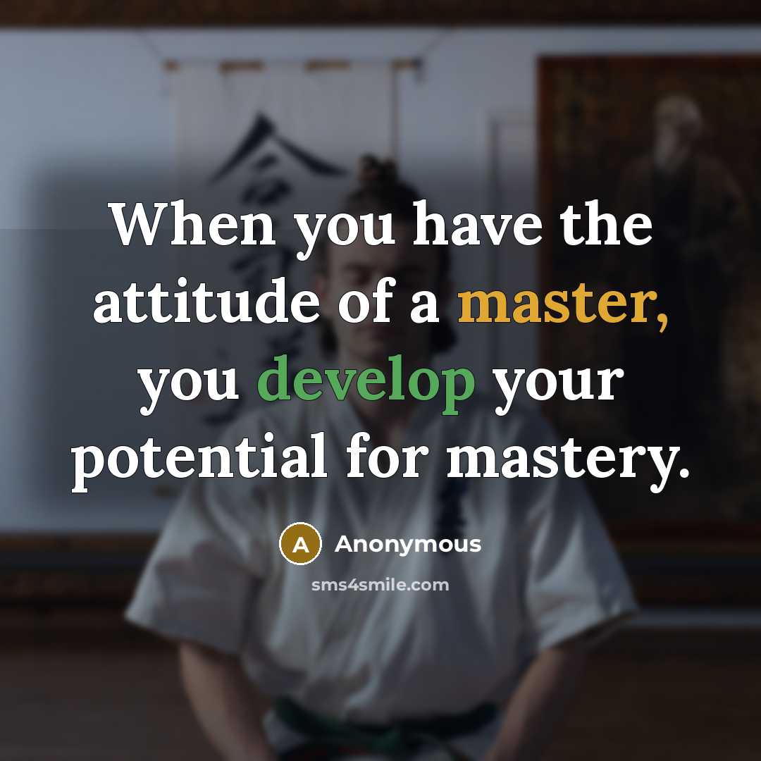 “When you have the attitude of a master, you develop…” quote by Anonymous