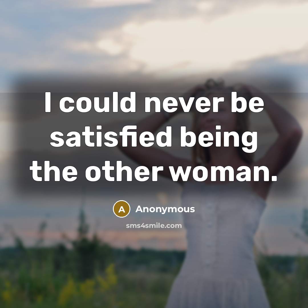 “I could never be satisfied being the other woman.…” quote by Anonymous