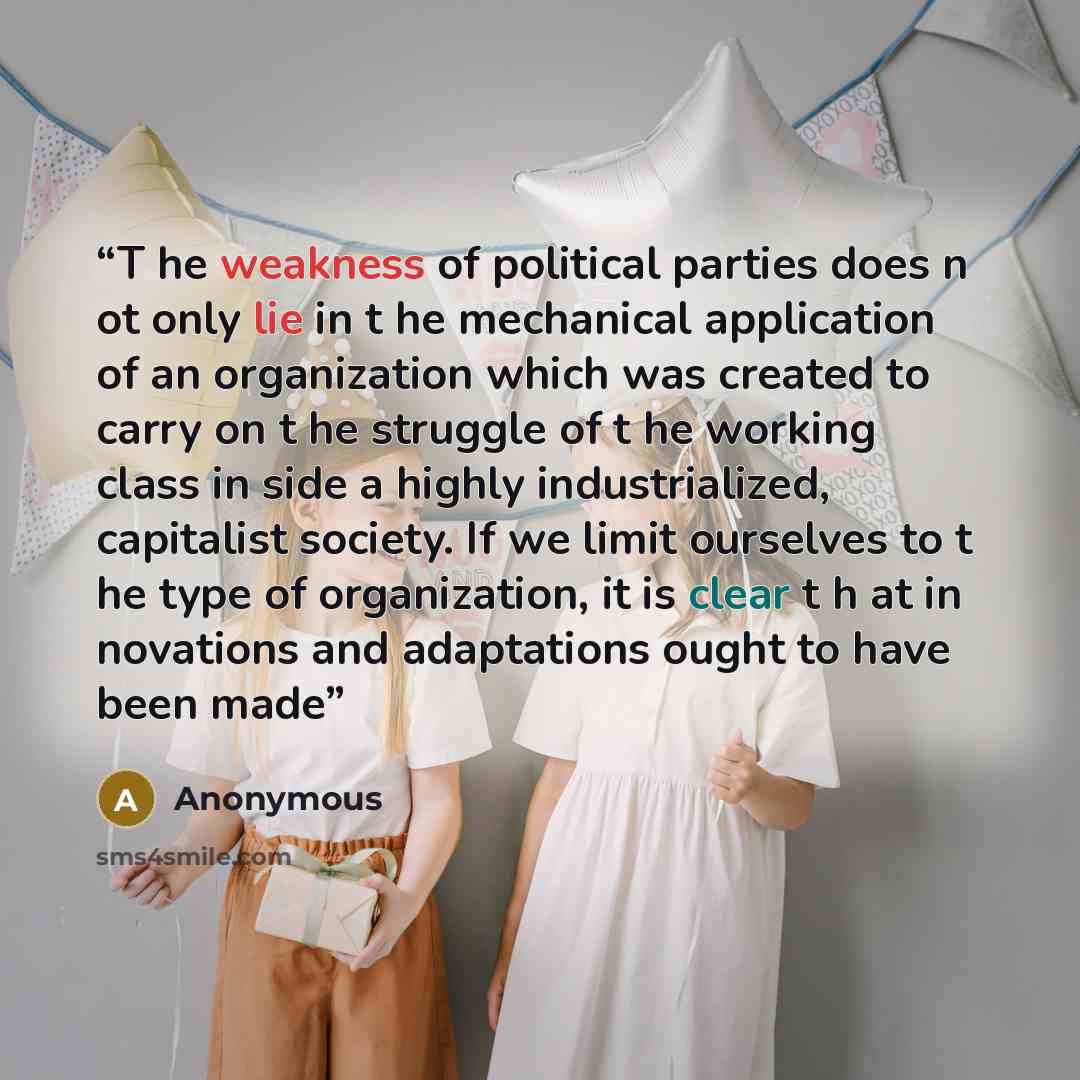 “T he weakness of political parties does n ot only lie in t he mechanical application of an organization which was created to carry on t he struggle of t he working class in­ side a highly industrialized, capitalist society. If we limit ourselves to t he type of organization, it is clear t h at in­…” quote by Anonymous