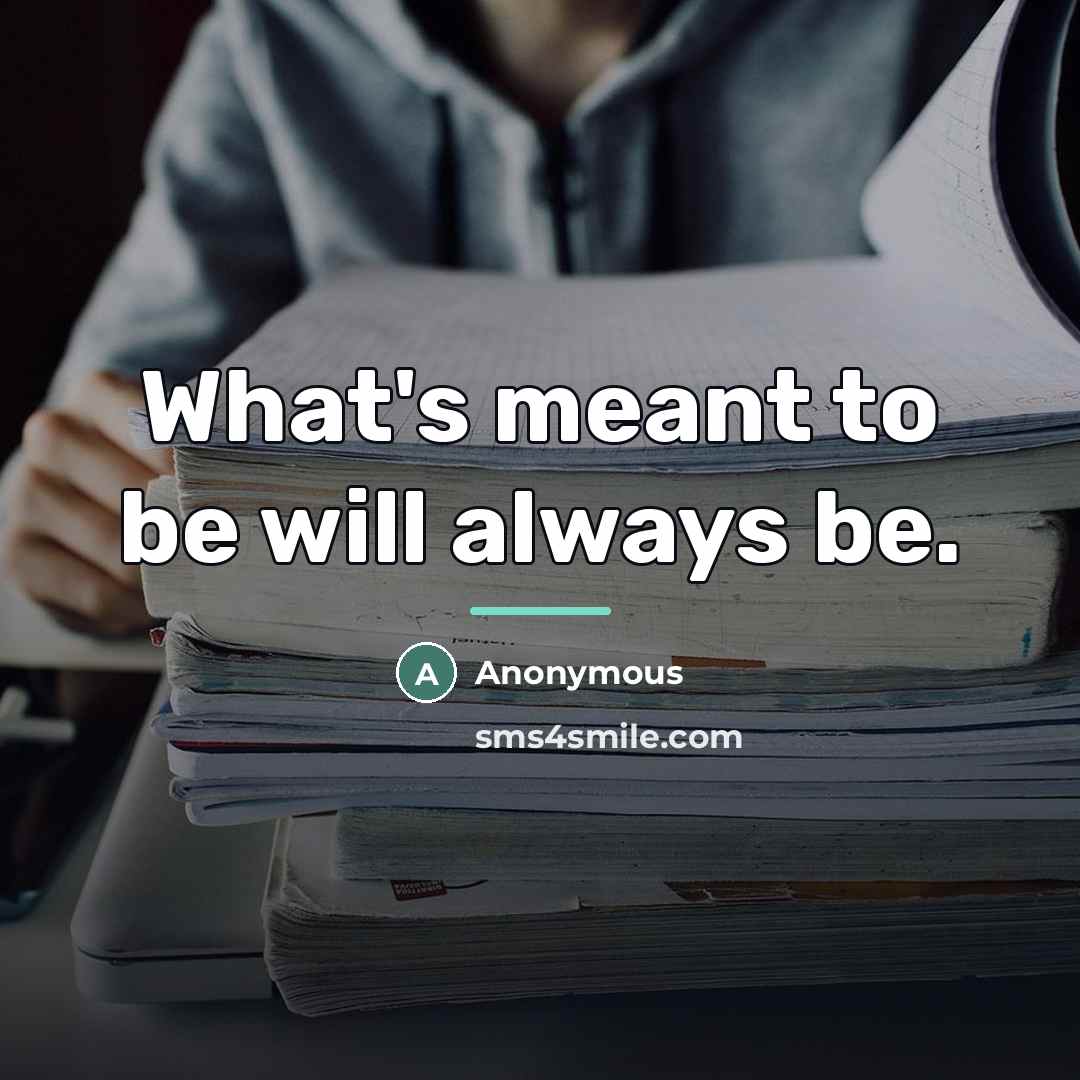 “What's meant to be will always be.…” quote by Anonymous