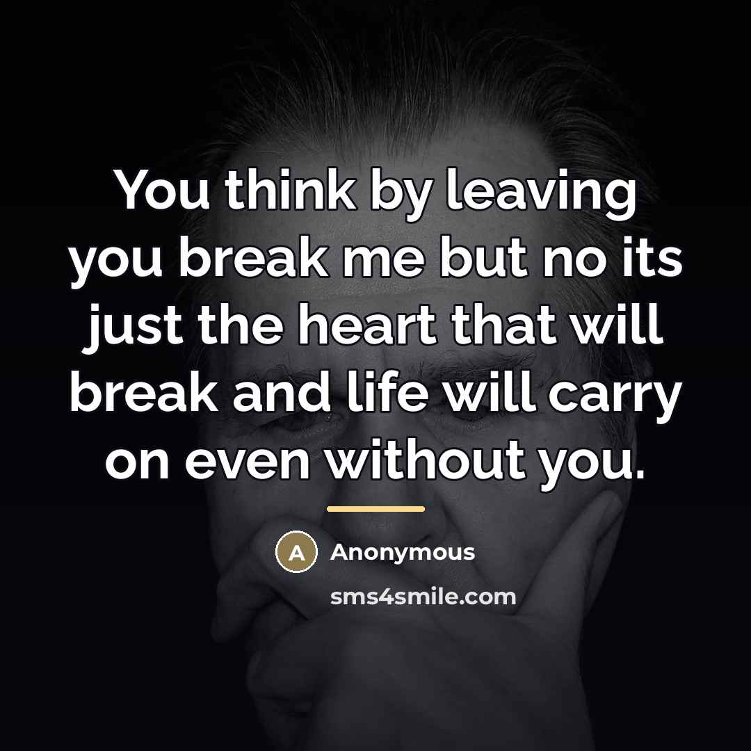 “You think by leaving you break me but no its…” quote by Anonymous