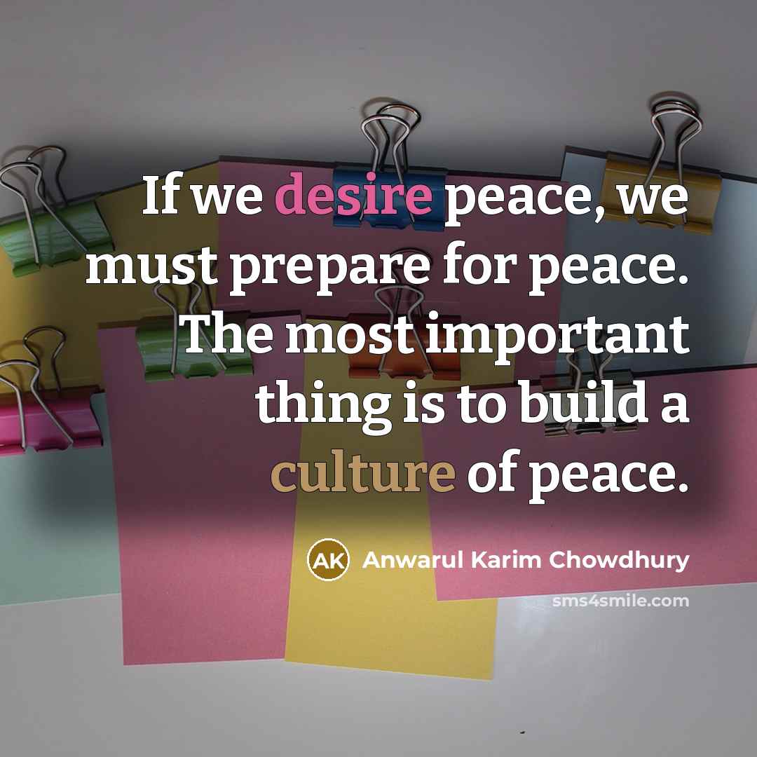 “If we desire peace, we must prepare for peace. The…” quote by Anwarul Karim Chowdhury