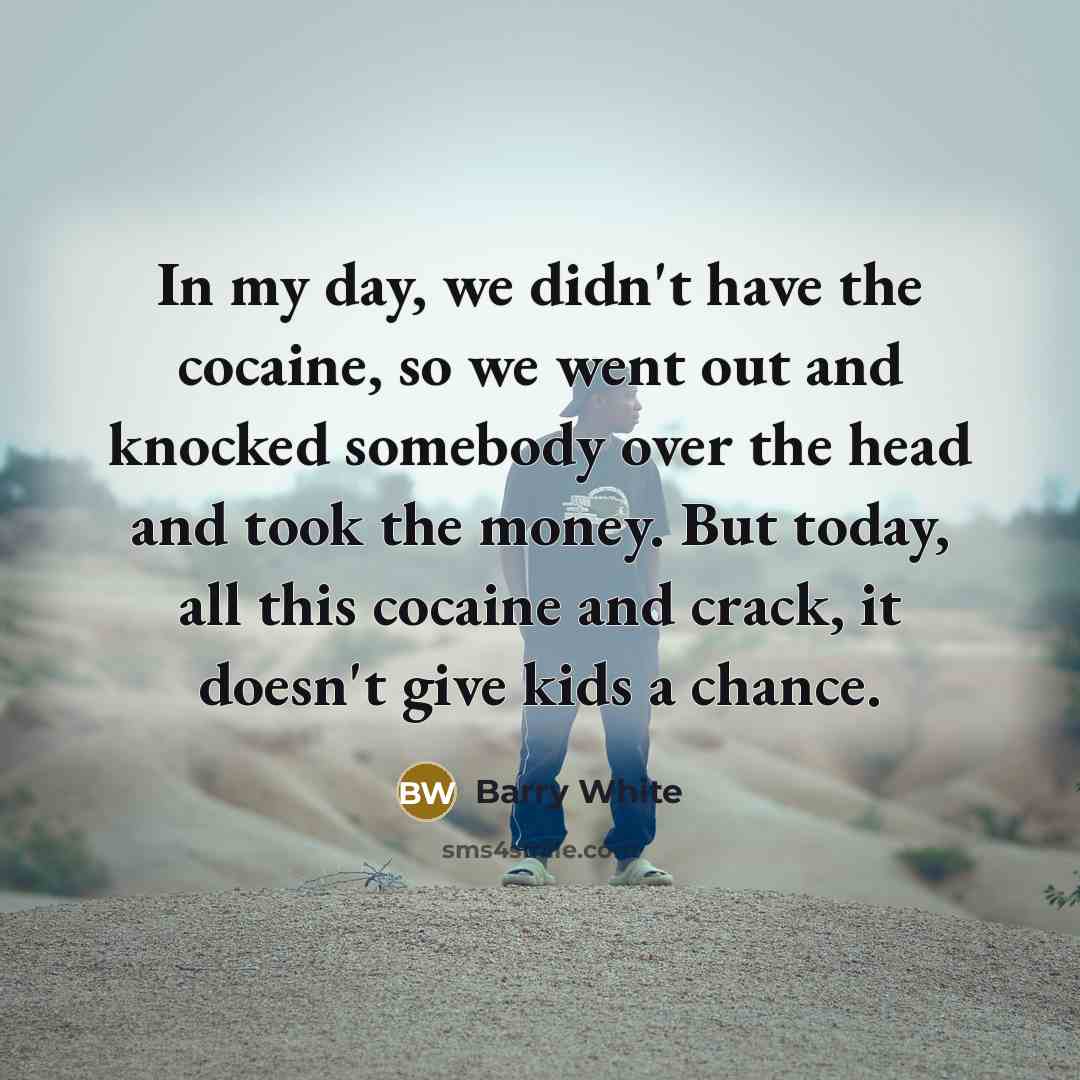 “In my day, we didn't have the cocaine, so we…” quote by Barry White