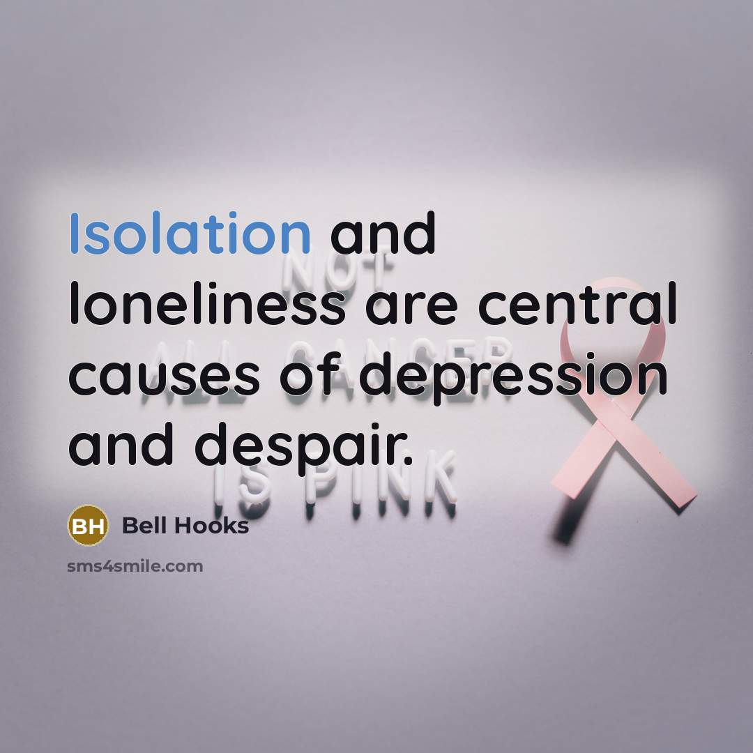 “Isolation and loneliness are central causes of depression and despair.…” quote by Bell Hooks