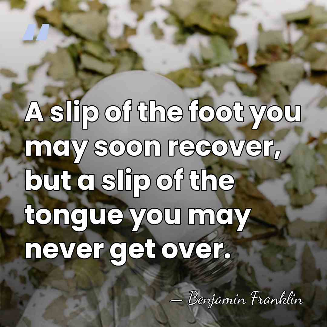 A slip of the foot you may soon recover, but a slip&hellip; - Benjamin Franklin