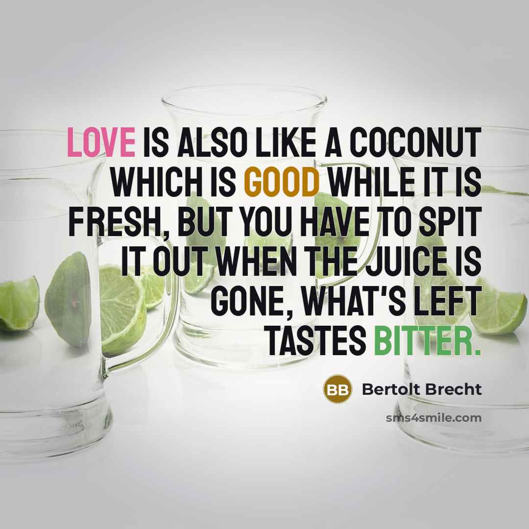 “Love is also like a coconut which is good while…” quote by Bertolt Brecht