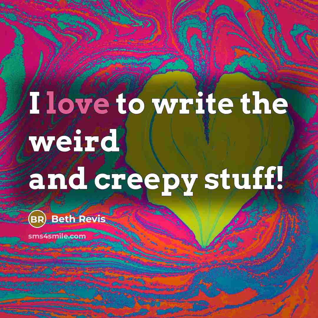 “I love to write the weird and creepy stuff!…” quote by Beth Revis