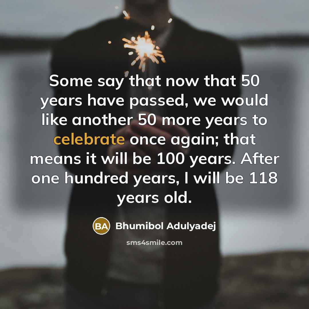 “Some say that now that 50 years have passed, we…” quote by Bhumibol Adulyadej