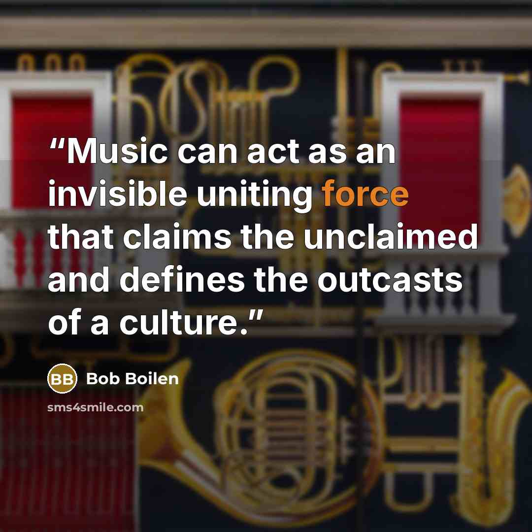 “Music can act as an invisible uniting force that claims the unclaimed and defines the outcasts of a culture.” quote by Bob Boilen