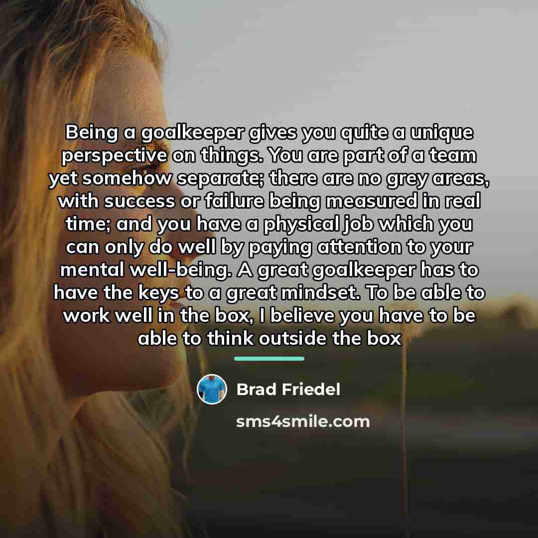 “Being a goalkeeper gives you quite a unique perspective on…” quote by Brad Friedel