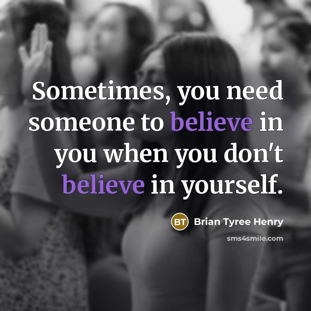 “Sometimes, you need someone to believe in you when you…” quote by Brian Tyree Henry