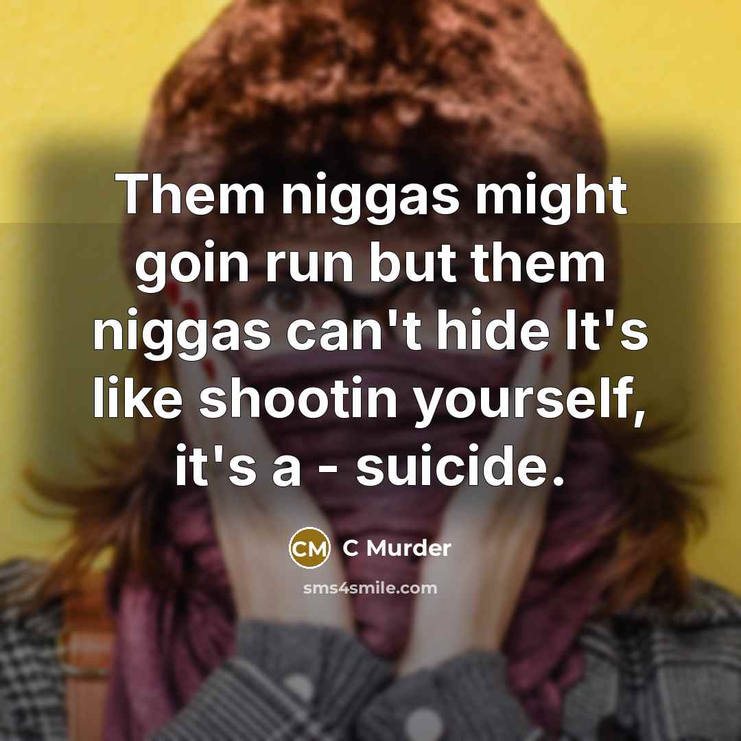 “Them niggas might goin run but them niggas can't hide…” quote by C Murder