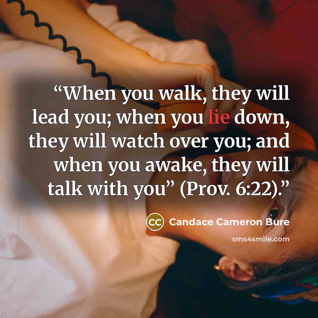 “When you walk, they will lead you; when you lie down, they will watch over you; and when you awake, they will talk with you” (Prov. 6:22).” quote by Candace Cameron Bure