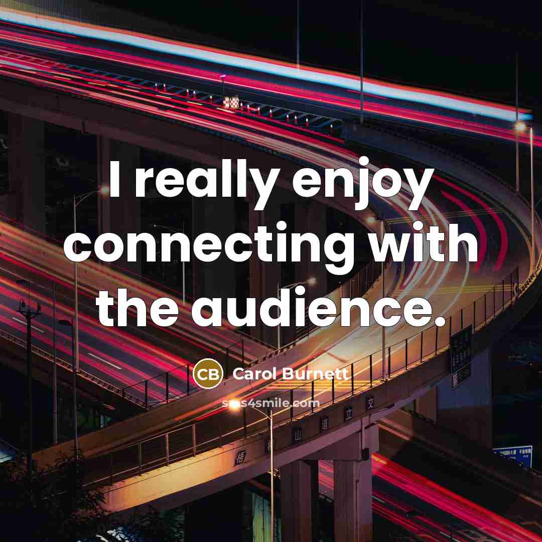 “I really enjoy connecting with the audience.…” quote by Carol Burnett
