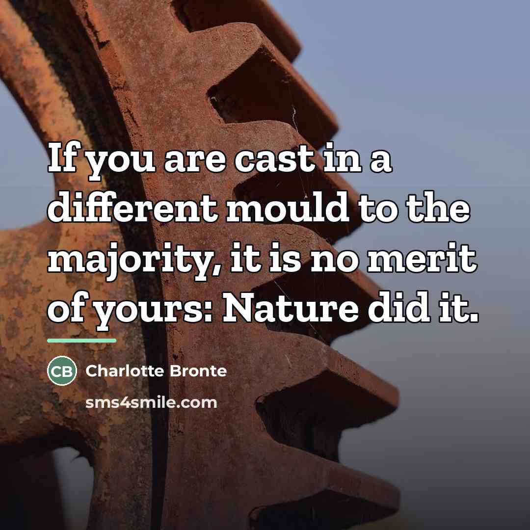 “If you are cast in a different mould to the…” quote by Charlotte Bronte