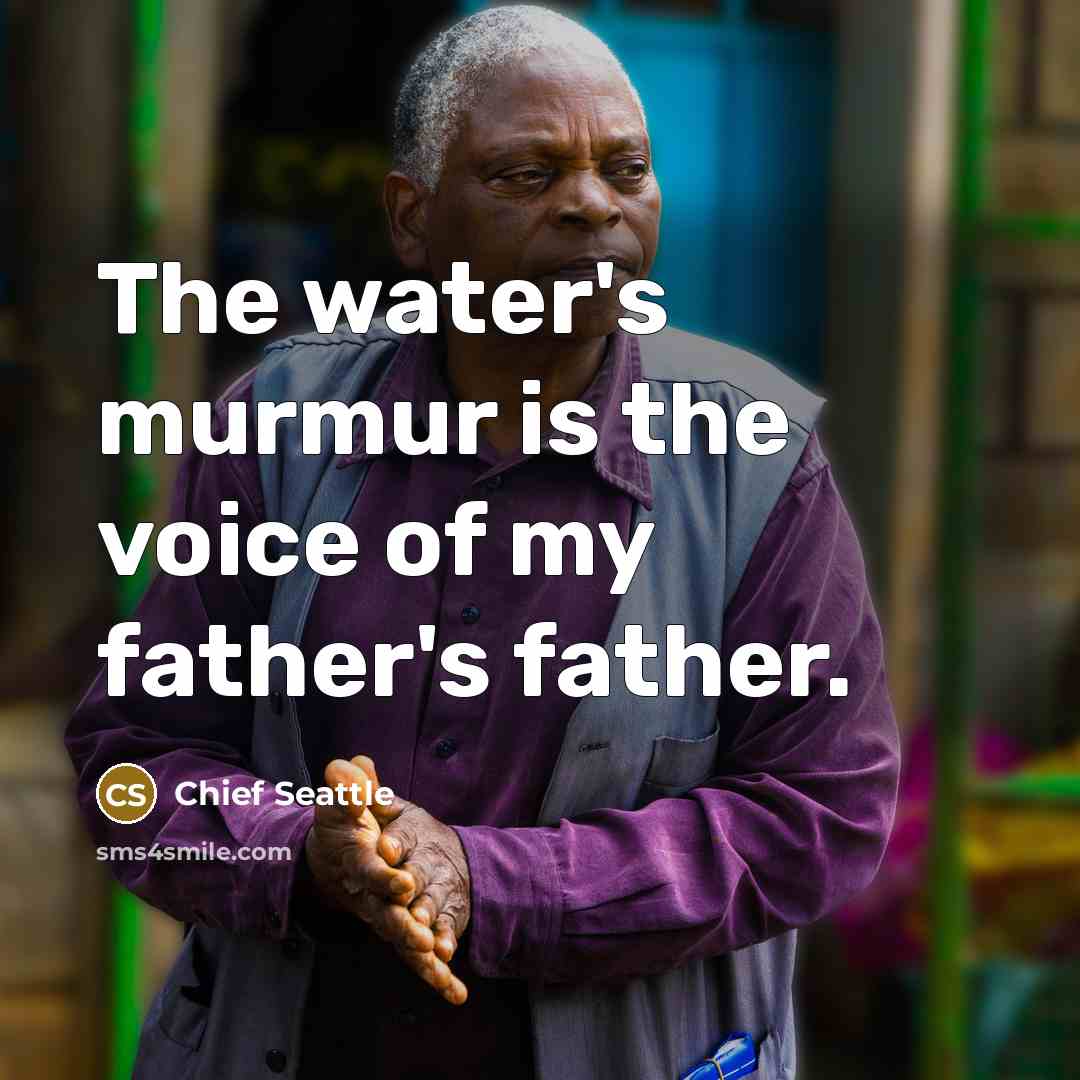 “The water's murmur is the voice of my father's father.…” quote by Chief Seattle