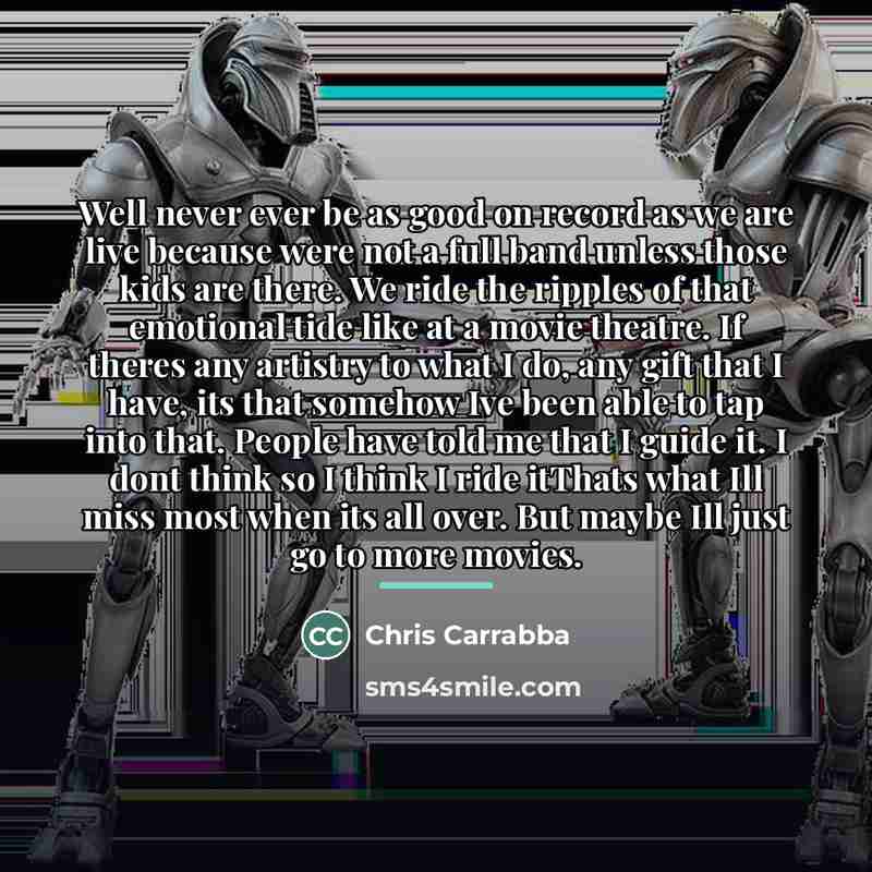 “Well never ever be as good on record as we…” quote by Chris Carrabba