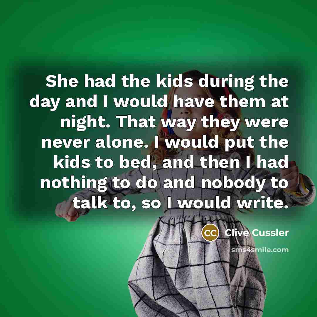 “She had the kids during the day and I would…” quote by Clive Cussler