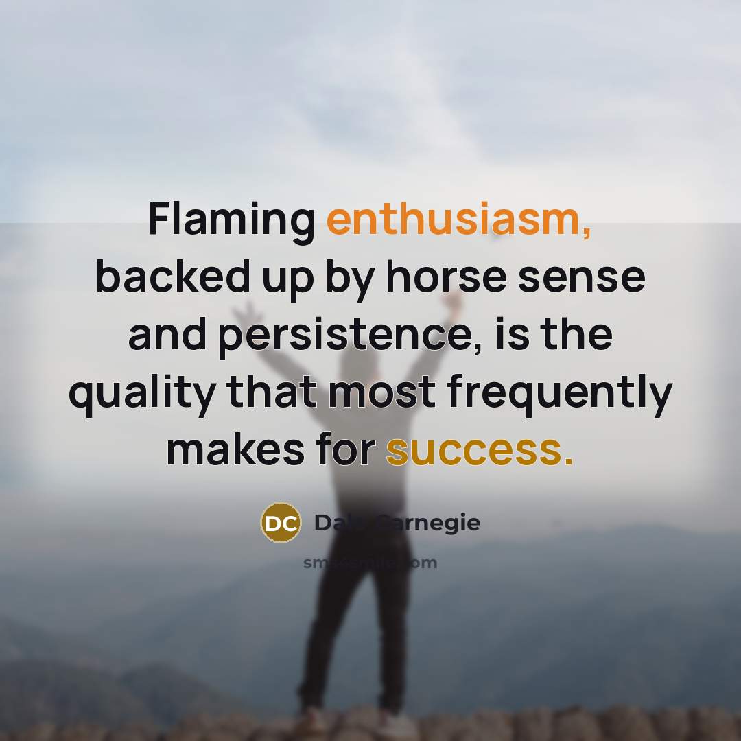 “Flaming enthusiasm, backed up by horse sense and persistence, is…” quote by Dale Carnegie