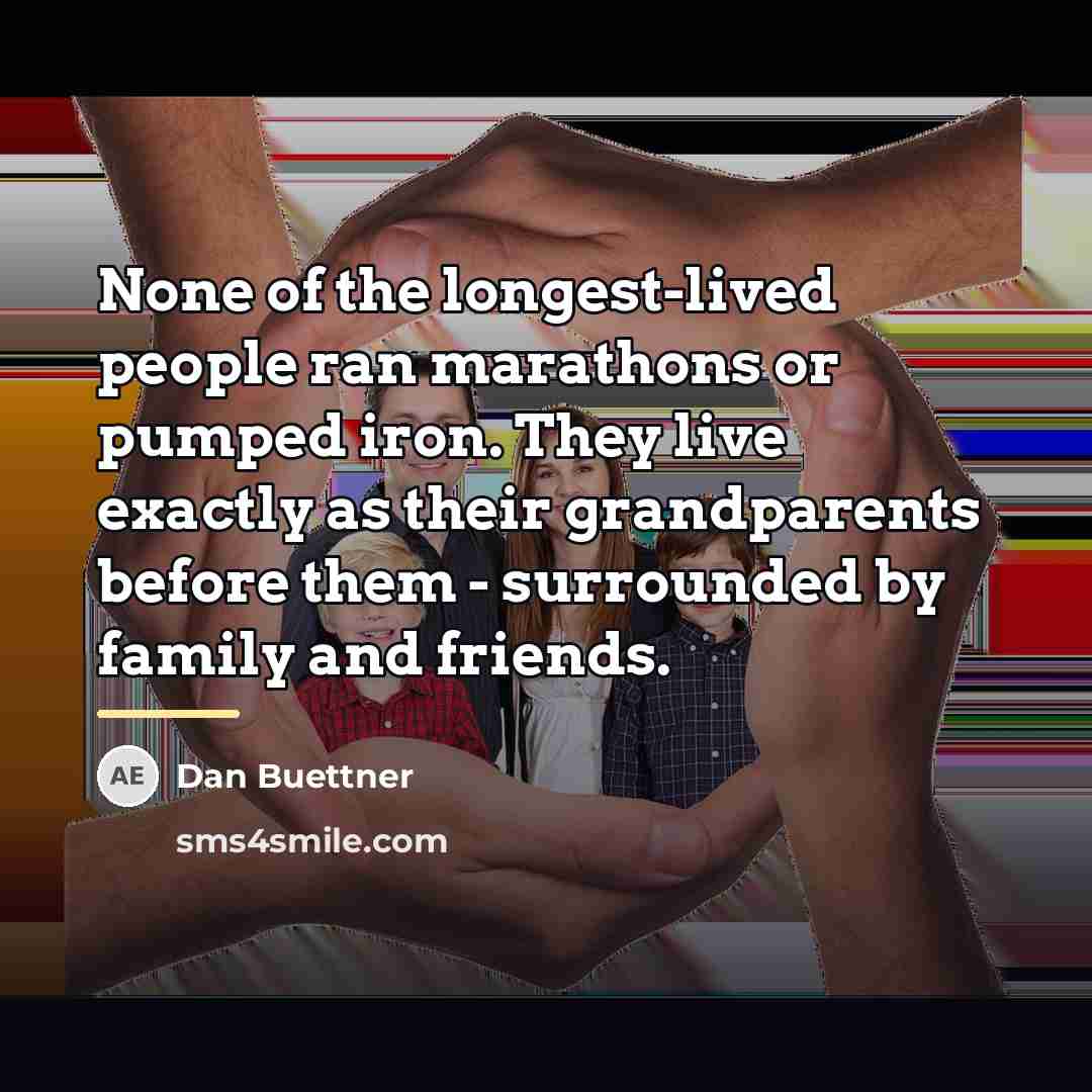“None of the longest-lived people ran marathons or pumped iron.…” quote by Dan Buettner