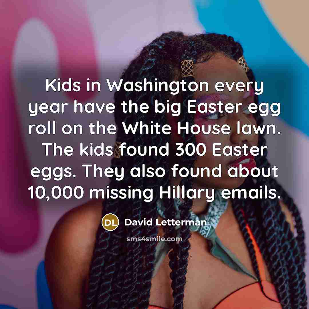 “Kids in Washington every year have the big Easter egg…” quote by David Letterman