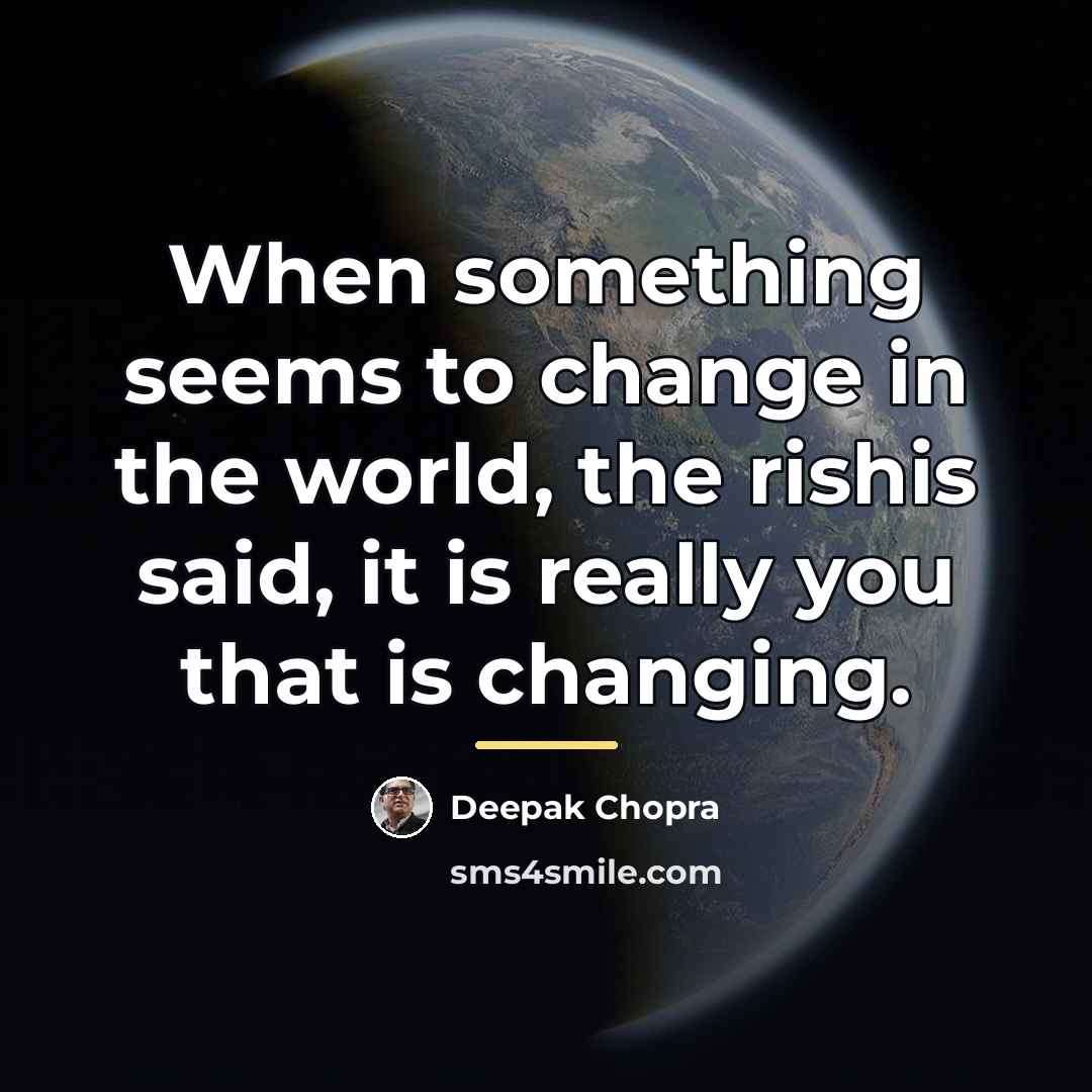 “When something seems to change in the world, the rishis…” quote by Deepak Chopra
