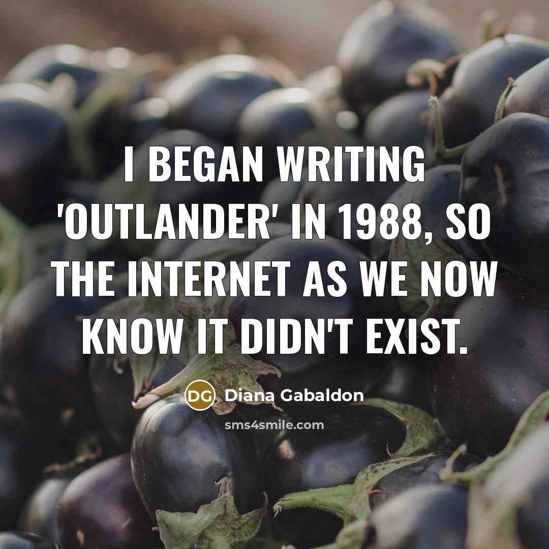 “I began writing 'Outlander' in 1988, so the Internet as…” quote by Diana Gabaldon