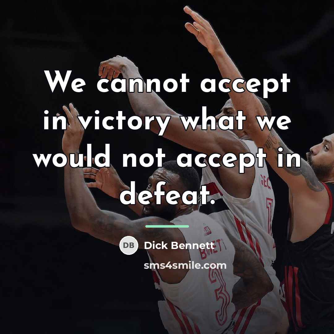 “We cannot accept in victory what we would not accept…” quote by Dick Bennett