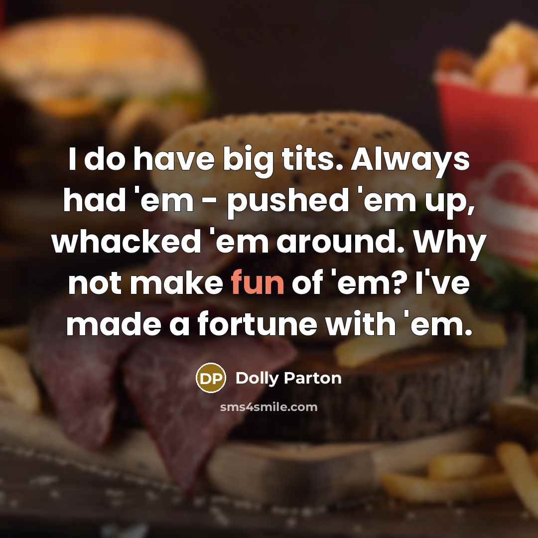 “I do have big tits. Always had 'em - pushed…” quote by Dolly Parton
