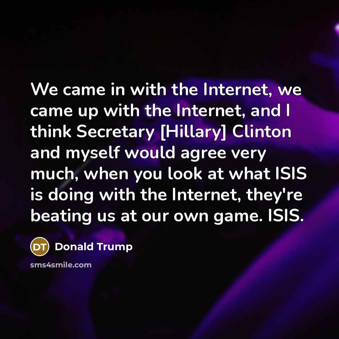 “We came in with the Internet, we came up with…” quote by Donald Trump