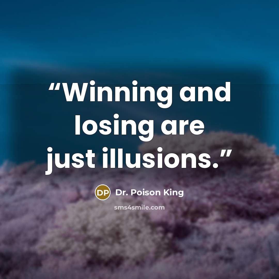 “Winning and losing are just illusions.” quote by Dr. Poison King
